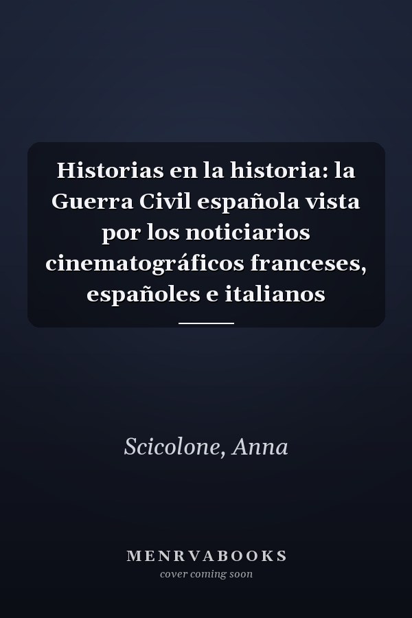 Historias en la historia: la Guerra Civil española vista por los noticiarios cinematográficos franceses, españoles e italianos