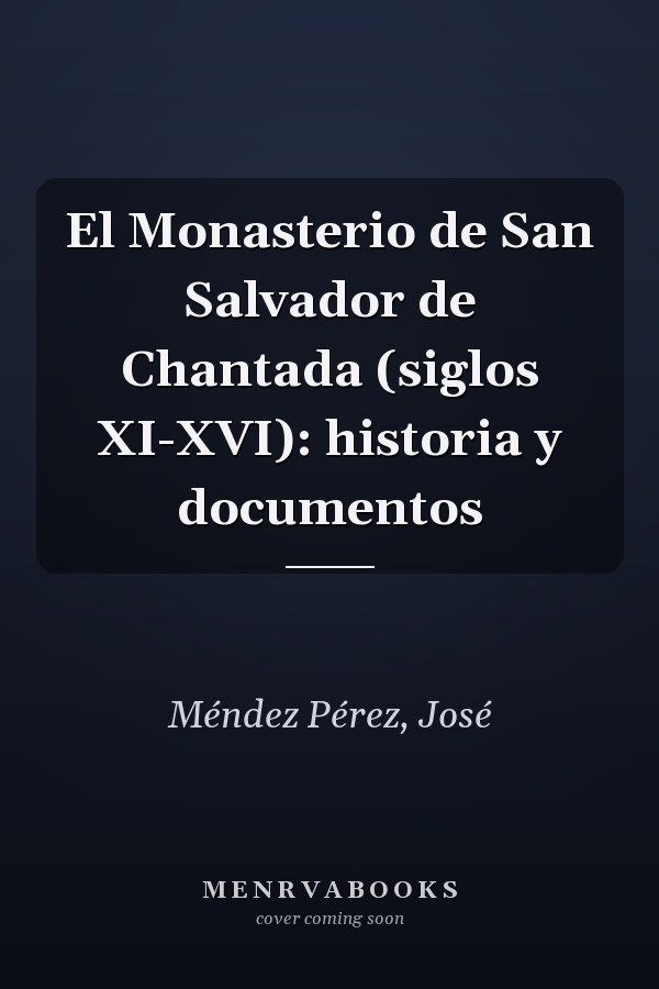 El Monasterio de San Salvador de Chantada (siglos XI-XVI): historia y documentos