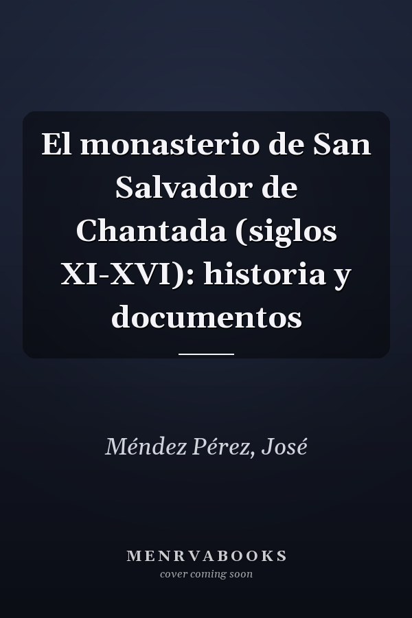 El monasterio de San Salvador de Chantada (siglos XI-XVI): historia y documentos