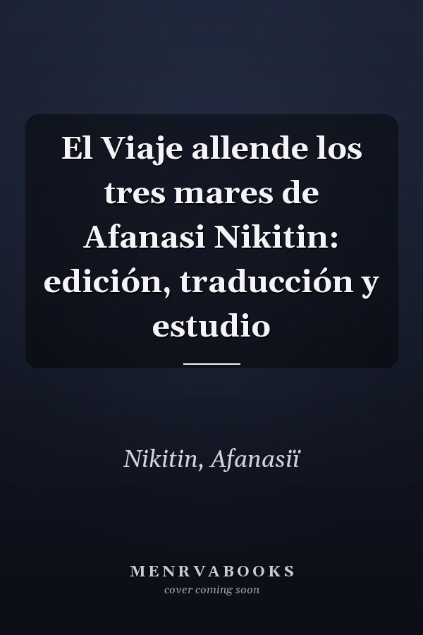 El Viaje allende los tres mares de Afanasi Nikitin: edición, traducción y estudio