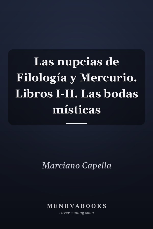 Las nupcias de Filología y Mercurio. Libros I-II. Las bodas místicas