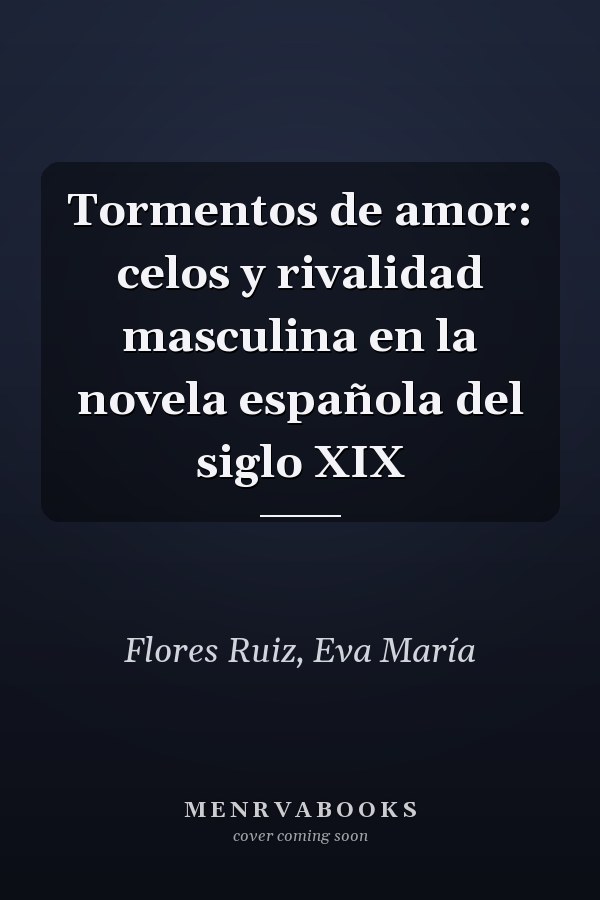 Tormentos de amor: celos y rivalidad masculina en la novela española del siglo XIX