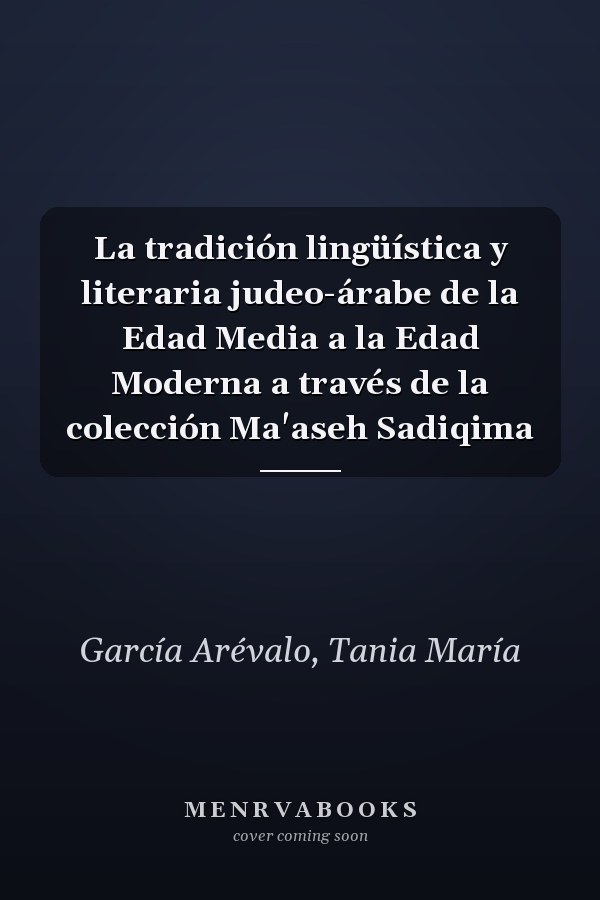 La tradición lingüística y literaria judeo-árabe de la Edad Media a la Edad Moderna a través de la colección Ma'aseh Sadiqima
