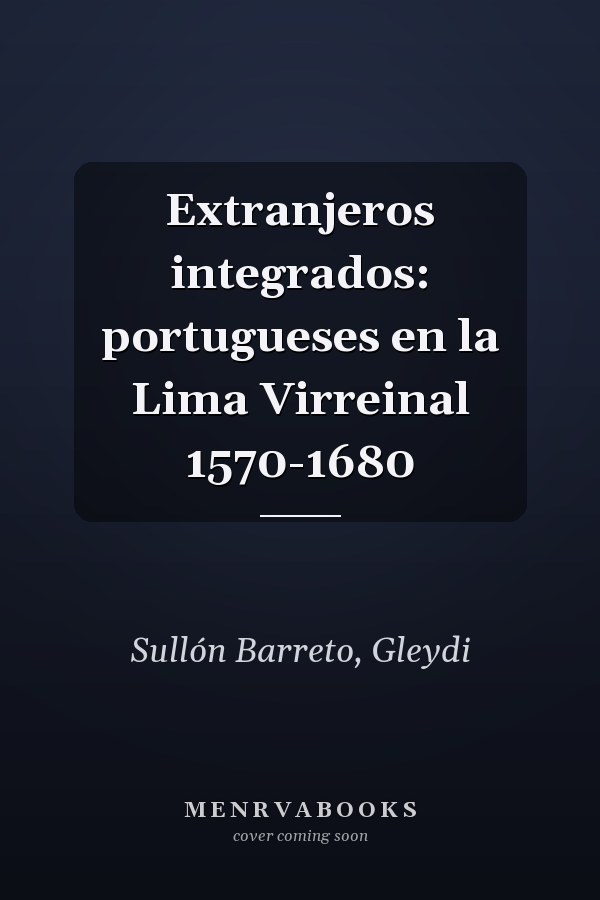 Extranjeros integrados: portugueses en la Lima Virreinal 1570-1680