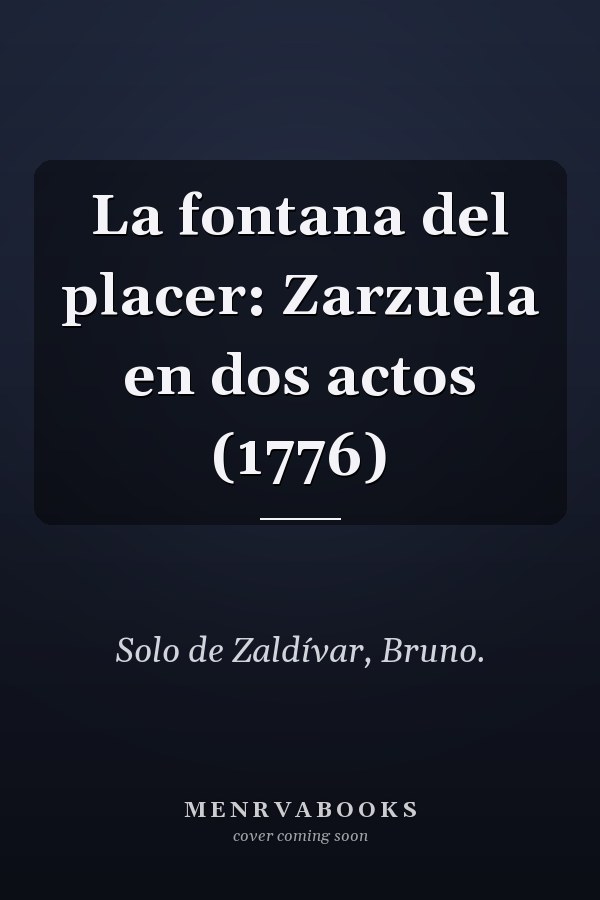 La fontana del placer: Zarzuela en dos actos (1776)