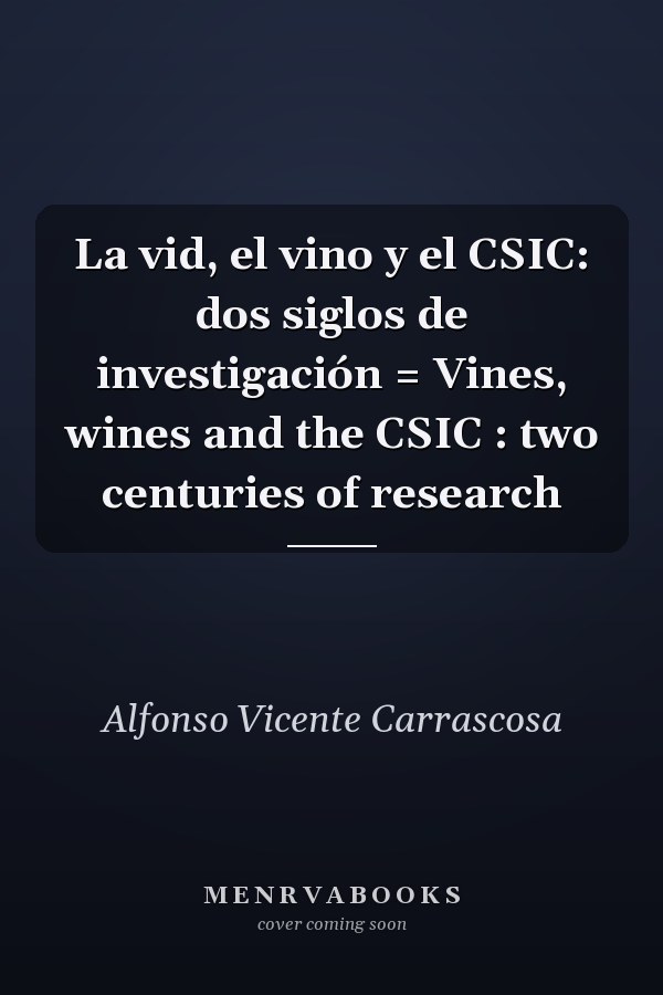 La vid, el vino y el CSIC: dos siglos de investigación = Vines, wines and the CSIC : two centuries of research