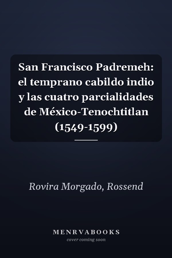 San Francisco Padremeh: el temprano cabildo indio y las cuatro parcialidades de México-Tenochtitlan (1549-1599)