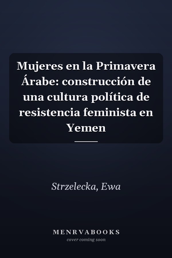 Mujeres en la Primavera Árabe: construcción de una cultura política de resistencia feminista en Yemen