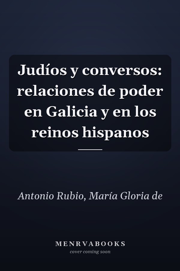 Judíos y conversos: relaciones de poder en Galicia y en los reinos hispanos