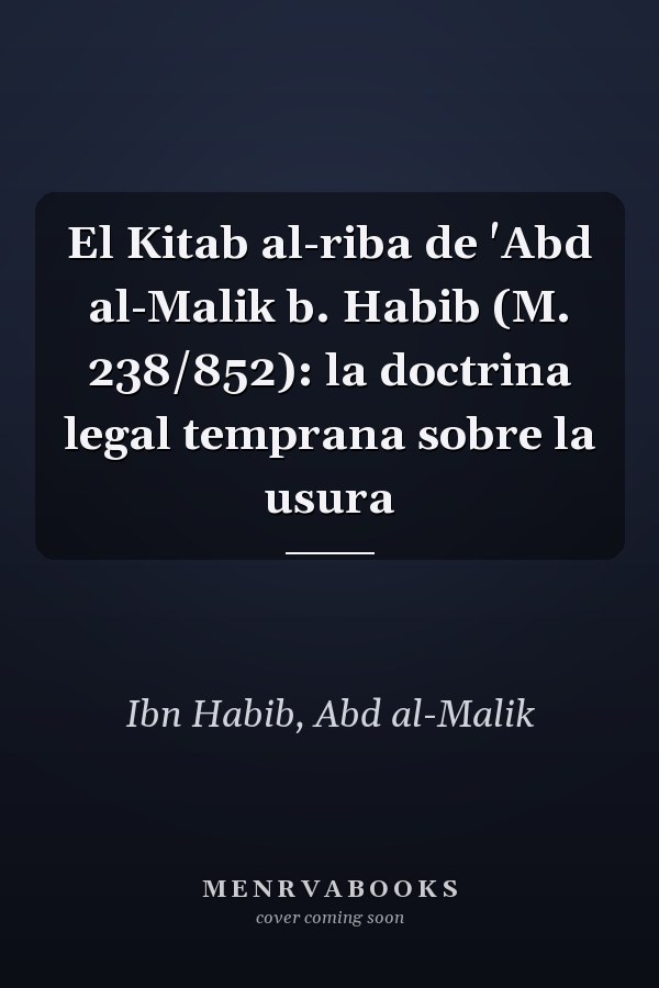 El Kitab al-riba de 'Abd al-Malik b. Habib (M. 238/852): la doctrina legal temprana sobre la usura