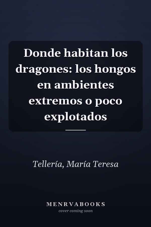 Donde habitan los dragones: los hongos en ambientes extremos o poco explotados