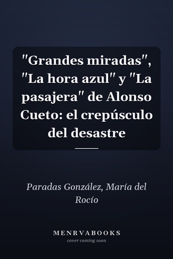 "Grandes miradas", "La hora azul" y "La pasajera" de Alonso Cueto: el crepúsculo del desastre