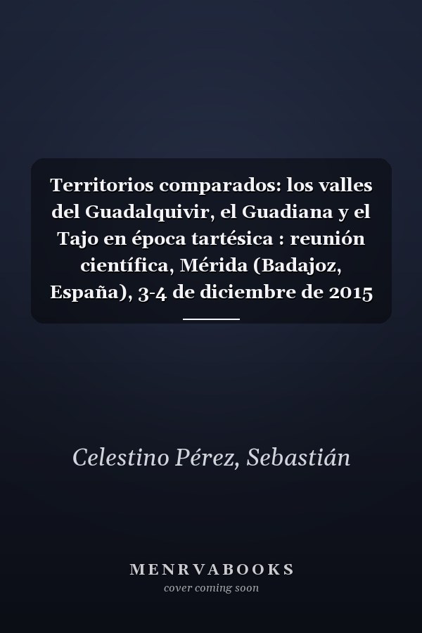 Territorios comparados: los valles del Guadalquivir, el Guadiana y el Tajo en época tartésica : reunión científica, Mérida (Badajoz, España), 3-4 de diciembre de 2015