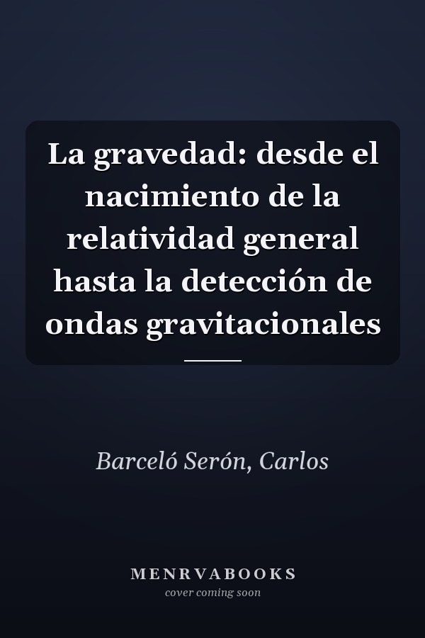 La gravedad: desde el nacimiento de la relatividad general hasta la detección de ondas gravitacionales