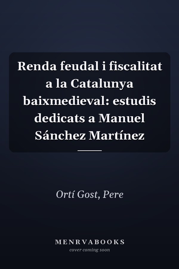 Renda feudal i fiscalitat a la Catalunya baixmedieval: estudis dedicats a Manuel Sánchez Martínez
