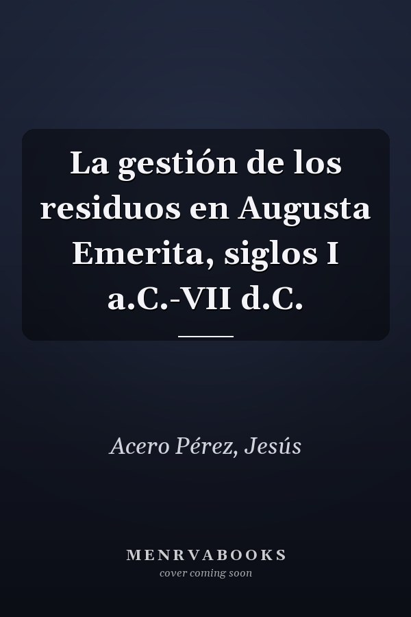 La gestión de los residuos en Augusta Emerita, siglos I a.C.-VII d.C.