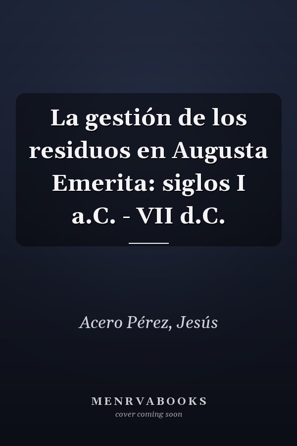 La gestión de los residuos en Augusta Emerita: siglos I a.C. - VII d.C.