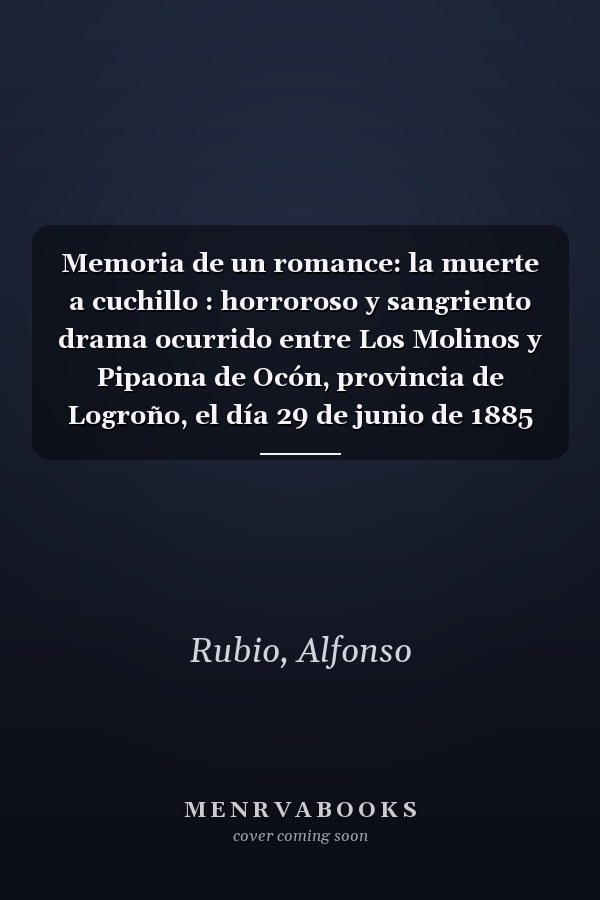 Memoria de un romance: la muerte a cuchillo : horroroso y sangriento drama ocurrido entre Los Molinos y Pipaona de Ocón, provincia de Logroño, el día 29 de junio de 1885