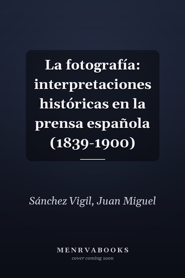 La fotografía: interpretaciones históricas en la prensa española (1839-1900)