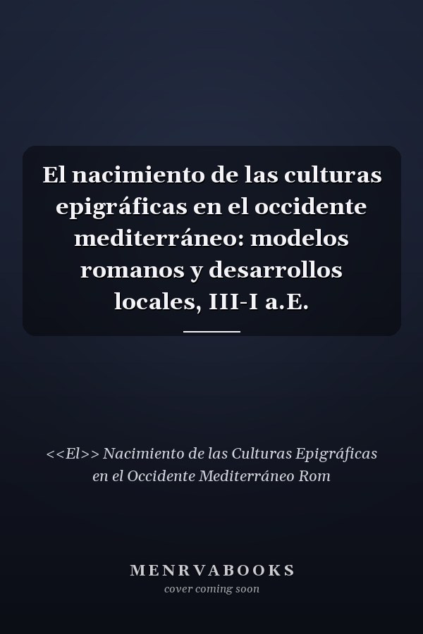El nacimiento de las culturas epigráficas en el occidente mediterráneo: modelos romanos y desarrollos locales, III-I a.E.