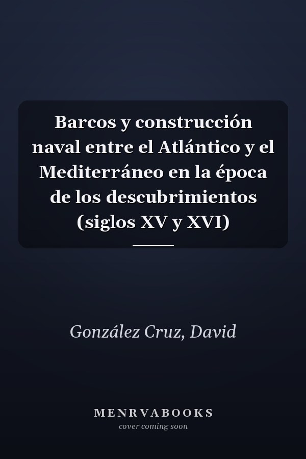 Barcos y construcción naval entre el Atlántico y el Mediterráneo en la época de los descubrimientos (siglos XV y XVI)
