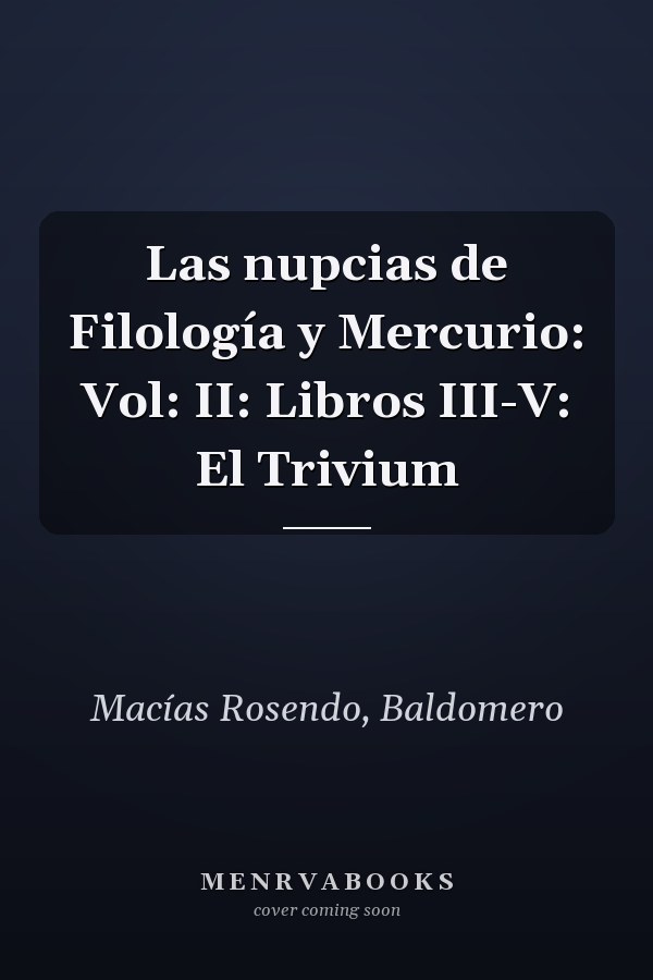 Las nupcias de Filología y Mercurio: Vol: II: Libros III-V: El Trivium