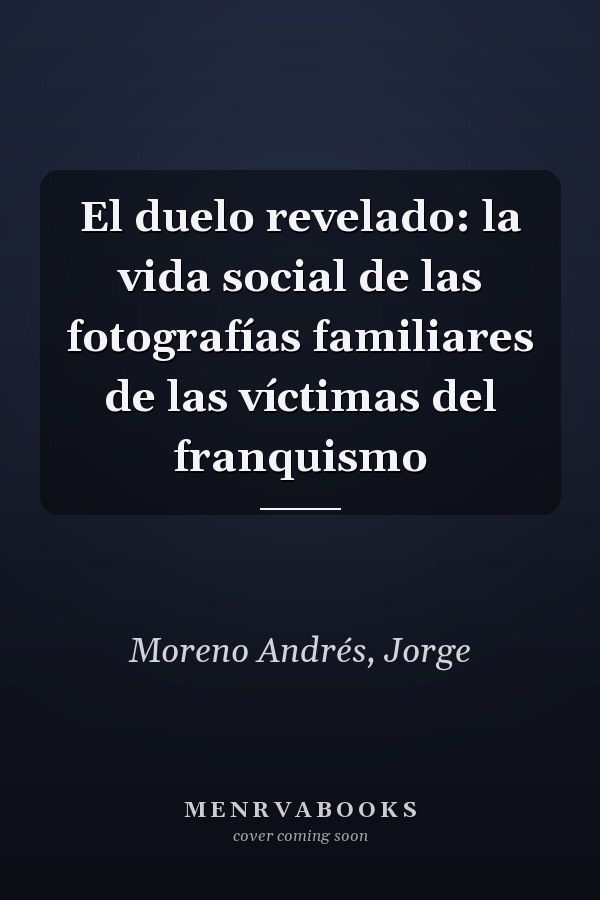El duelo revelado: la vida social de las fotografías familiares de las víctimas del franquismo