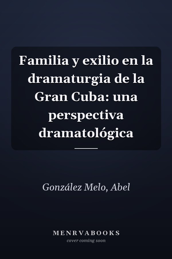 Familia y exilio en la dramaturgia de la Gran Cuba: una perspectiva dramatológica