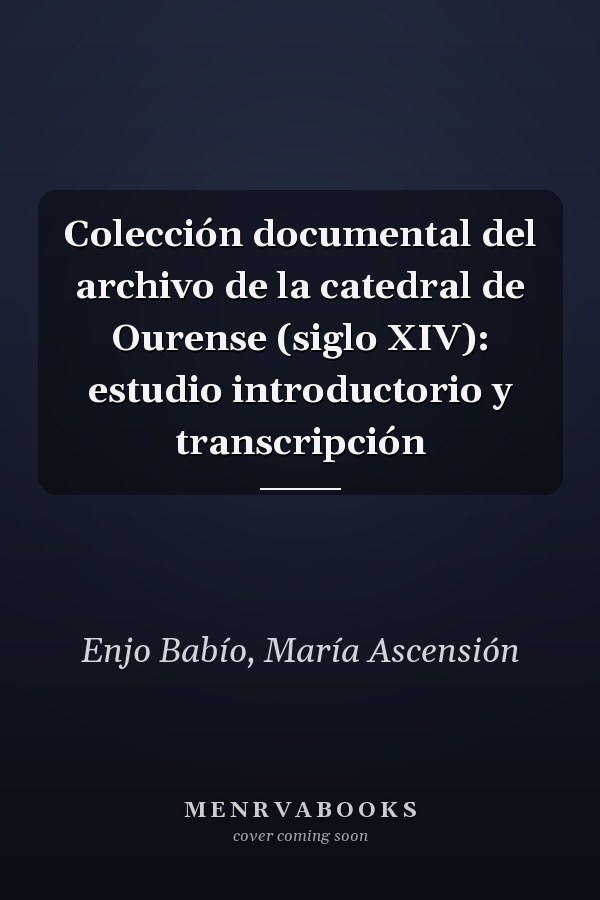Colección documental del archivo de la catedral de Ourense (siglo XIV): estudio introductorio y transcripción