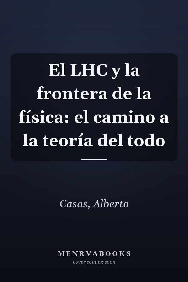 El LHC y la frontera de la física: el camino a la teoría del todo