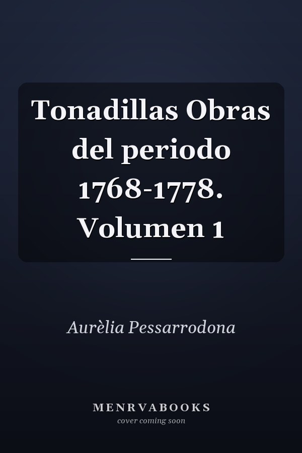 Tonadillas Obras del periodo 1768-1778. Volumen 1