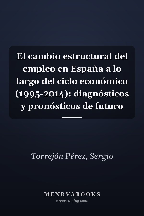 El cambio estructural del empleo en España a lo largo del ciclo económico (1995-2014): diagnósticos y pronósticos de futuro