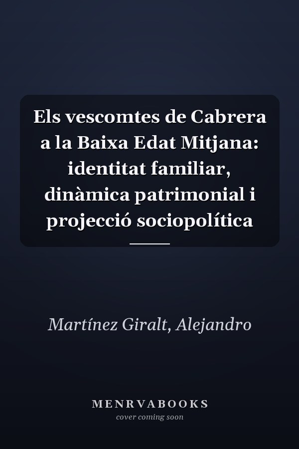 Els vescomtes de Cabrera a la Baixa Edat Mitjana: identitat familiar, dinàmica patrimonial i projecció sociopolítica