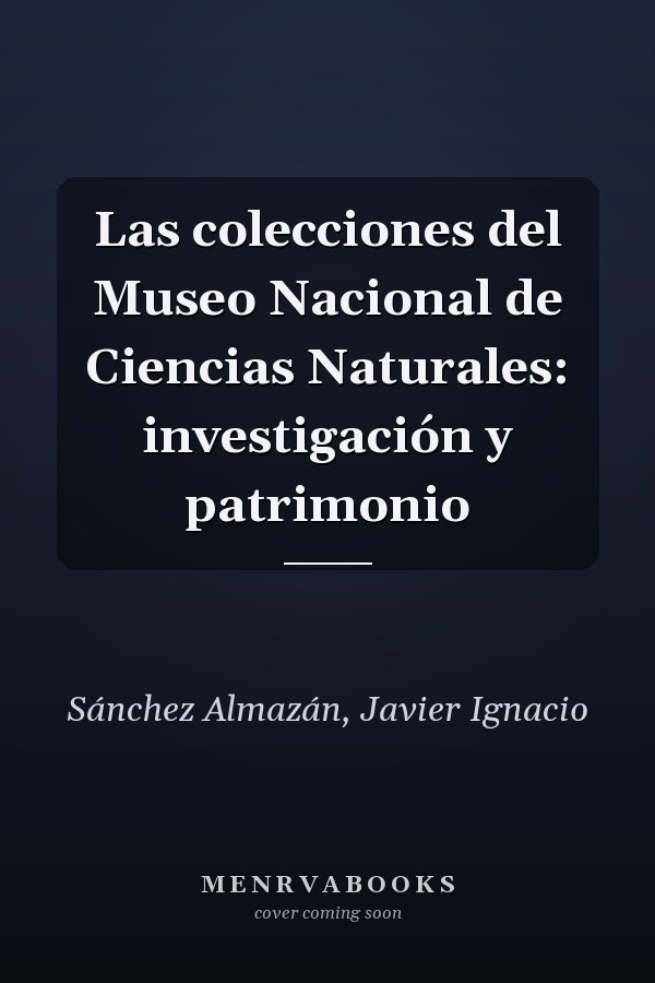 Las colecciones del Museo Nacional de Ciencias Naturales: investigación y patrimonio