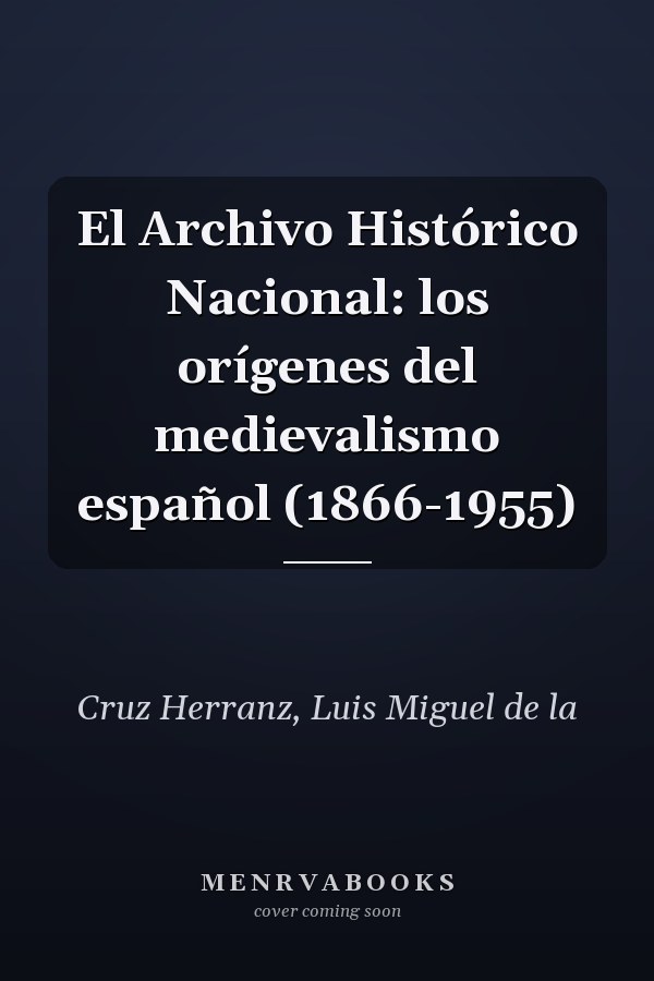 El Archivo Histórico Nacional: los orígenes del medievalismo español (1866-1955)