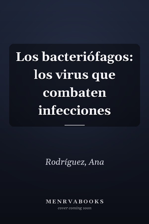 Los bacteriófagos: los virus que combaten infecciones