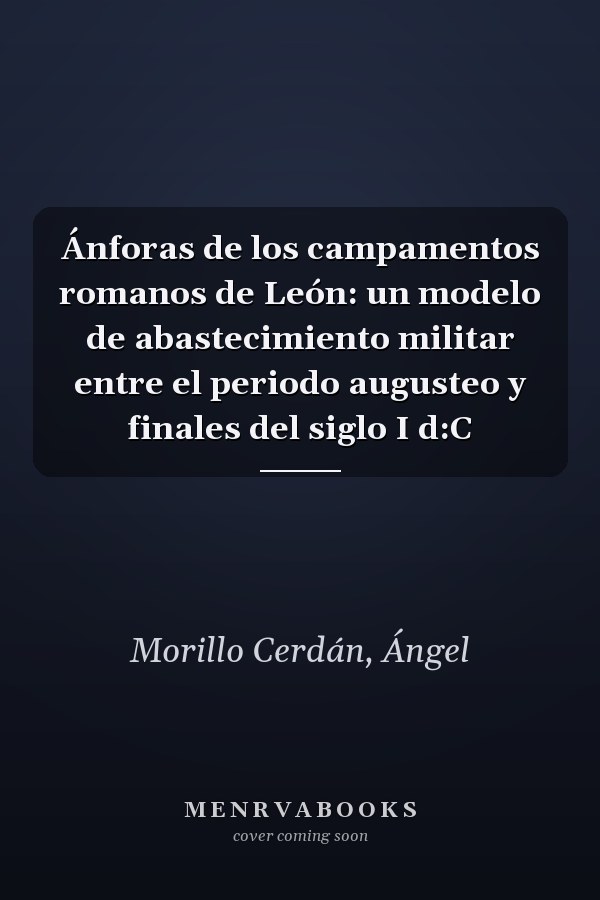 Ánforas de los campamentos romanos de León: un modelo de abastecimiento militar entre el periodo augusteo y finales del siglo I d:C