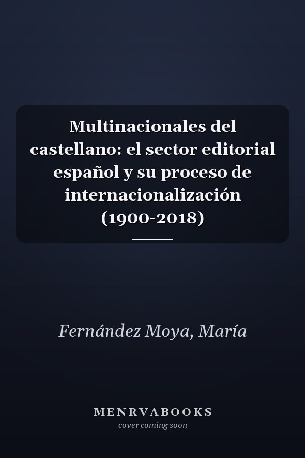 Multinacionales del castellano: el sector editorial español y su proceso de internacionalización (1900-2018)