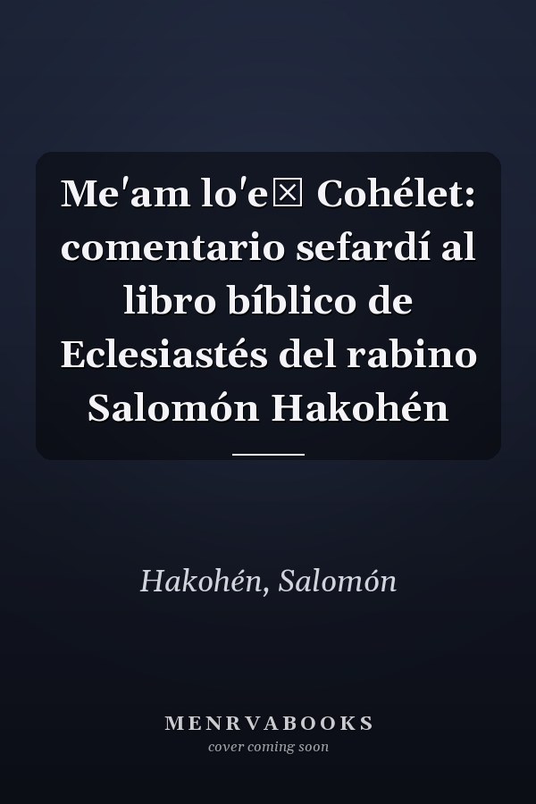 Me'am lo'eź Cohélet: comentario sefardí al libro bíblico de Eclesiastés del rabino Salomón Hakohén