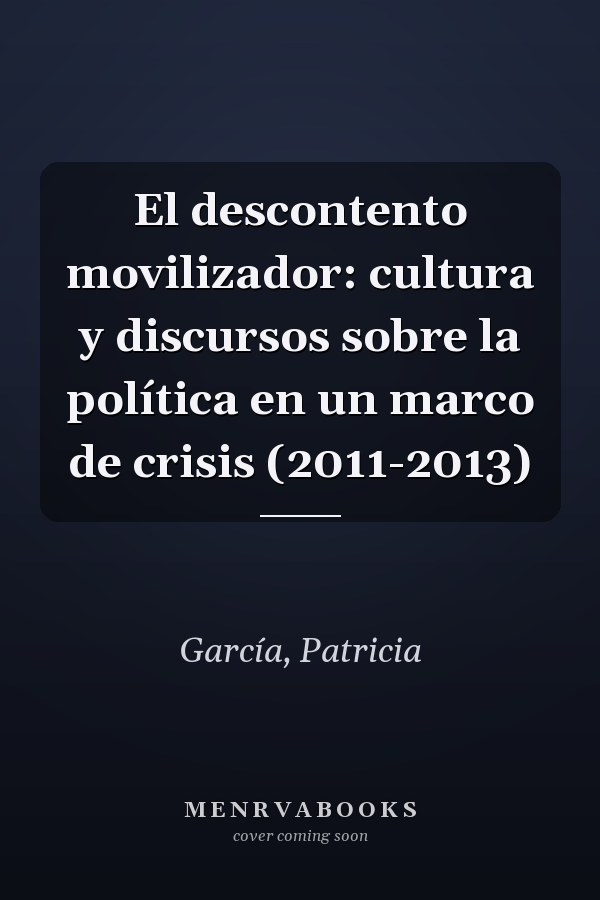El descontento movilizador: cultura y discursos sobre la política en un marco de crisis (2011-2013)