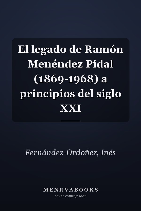 El legado de Ramón Menéndez Pidal (1869-1968) a principios del siglo XXI