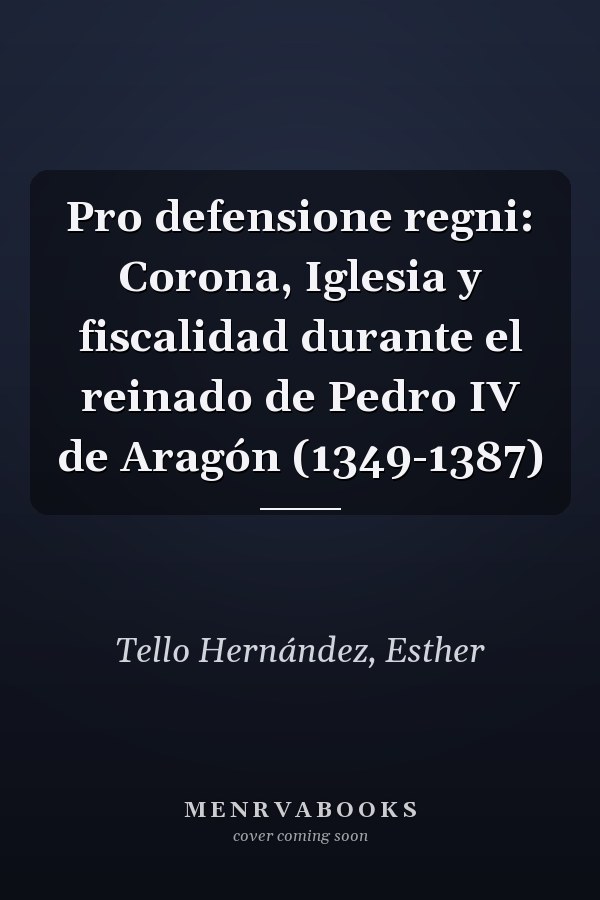 Pro defensione regni: Corona, Iglesia y fiscalidad durante el reinado de Pedro IV de Aragón (1349-1387)