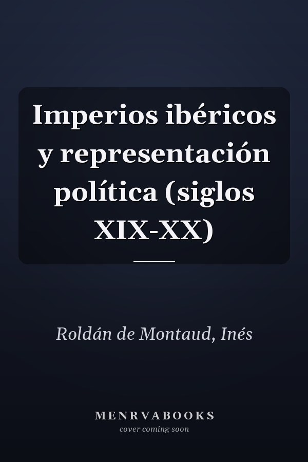 Imperios ibéricos y representación política (siglos XIX-XX)