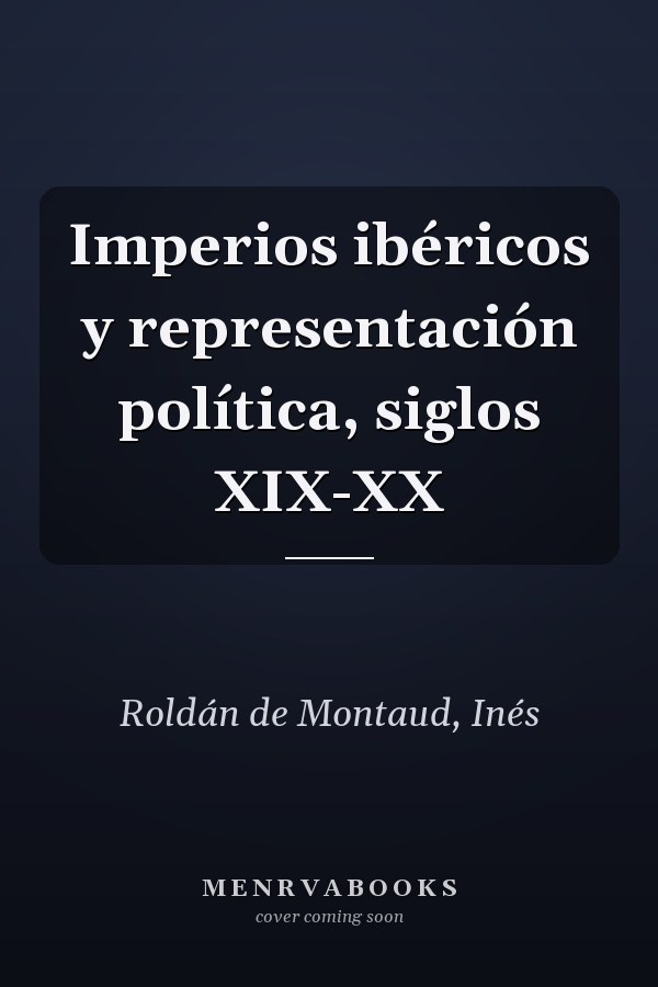 Imperios ibéricos y representación política, siglos XIX-XX