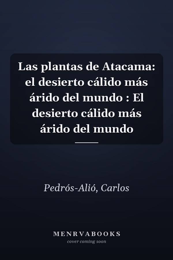 Las plantas de Atacama: el desierto cálido más árido del mundo : El desierto cálido más árido del mundo