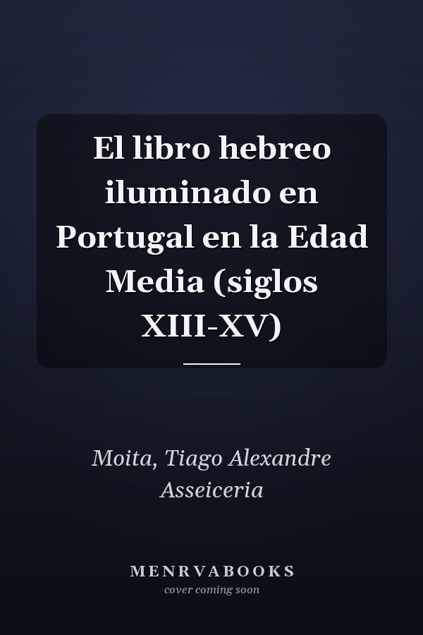 El libro hebreo iluminado en Portugal en la Edad Media (siglos XIII-XV)