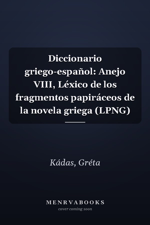 Diccionario griego-español: Anejo VIII, Léxico de los fragmentos papiráceos de la novela griega (LPNG)