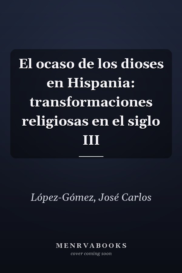 El ocaso de los dioses en Hispania: transformaciones religiosas en el siglo III