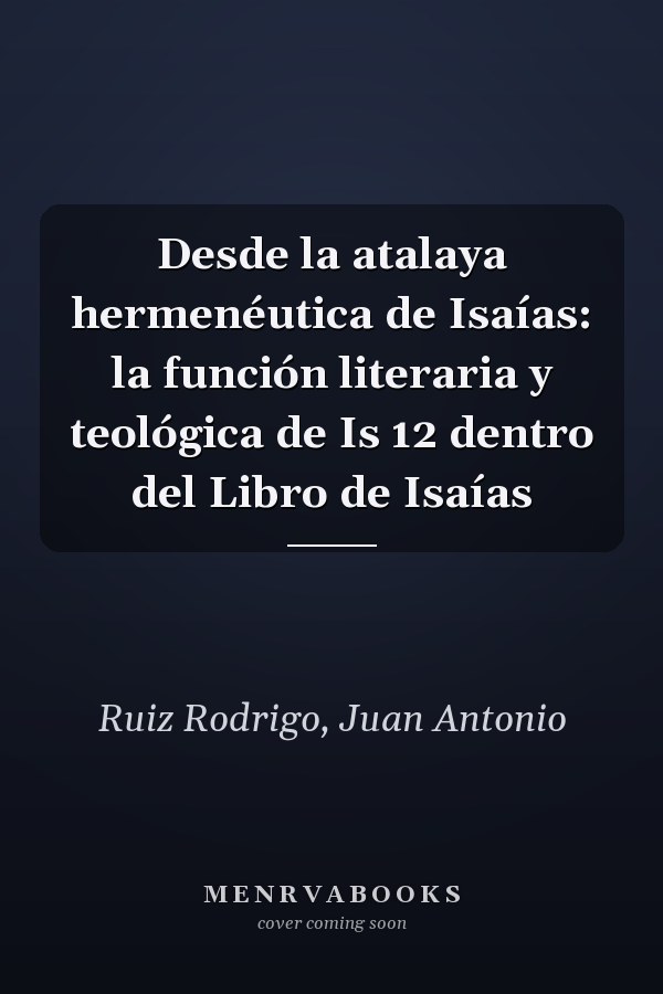 Desde la atalaya hermenéutica de Isaías: la función literaria y teológica de Is 12 dentro del Libro de Isaías