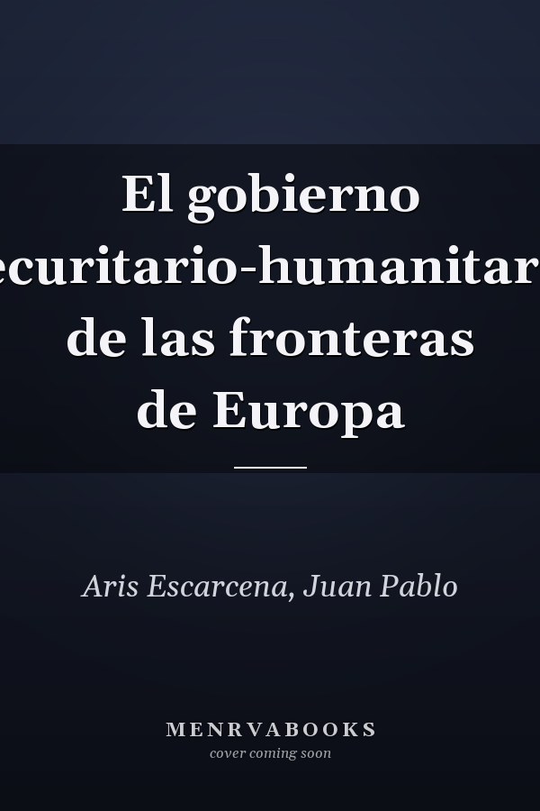 El gobierno securitario-humanitario de las fronteras de Europa